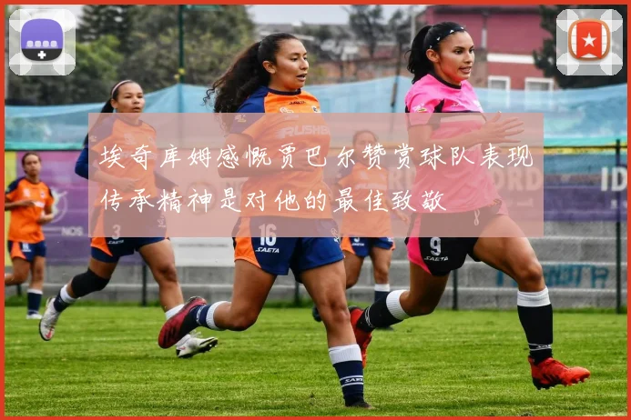 埃奇库姆感慨贾巴尔赞赏球队表现传承精神是对他的最佳致敬