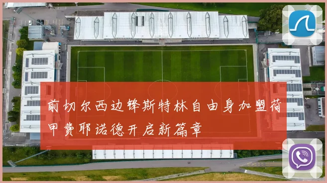 前切尔西边锋斯特林自由身加盟荷甲费耶诺德开启新篇章